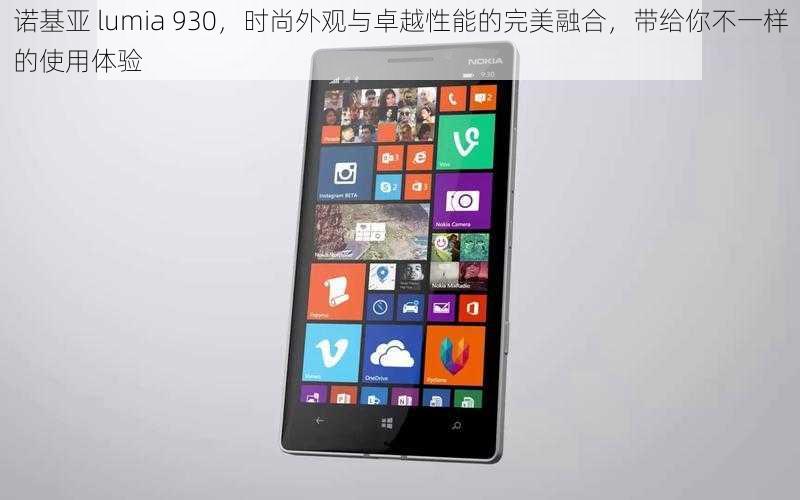 诺基亚 lumia 930,时尚外观与卓越性能的完美融合,带给你不一样的使用体验