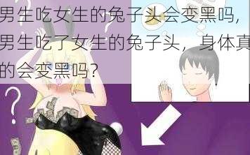 男生吃女生的兔子头会变黑吗,男生吃了女生的兔子头,身体真的会变黑吗?