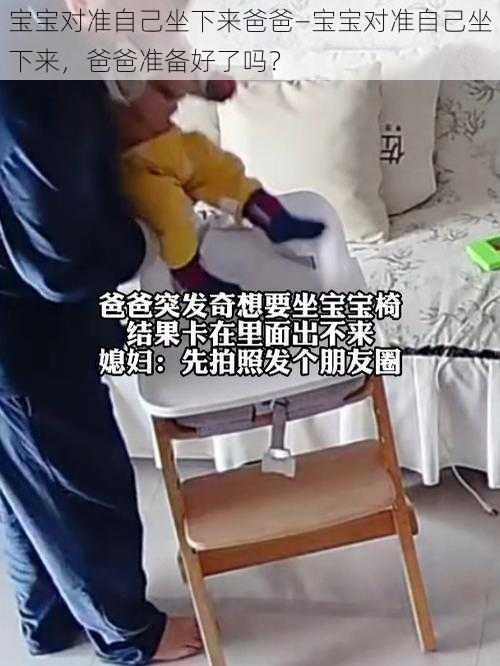 宝宝对准自己坐下来爸爸—宝宝对准自己坐下来,爸爸准备好了吗?