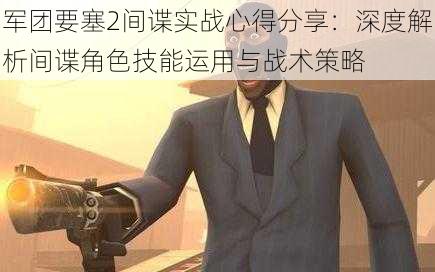军团要塞2间谍实战心得分享:深度解析间谍角色技能运用与战术策略