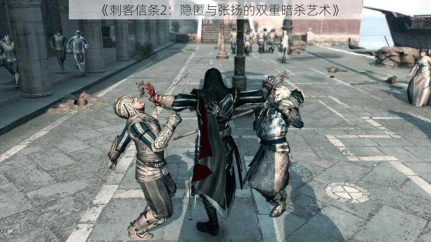 《刺客信条2:隐匿与张扬的双重暗杀艺术》